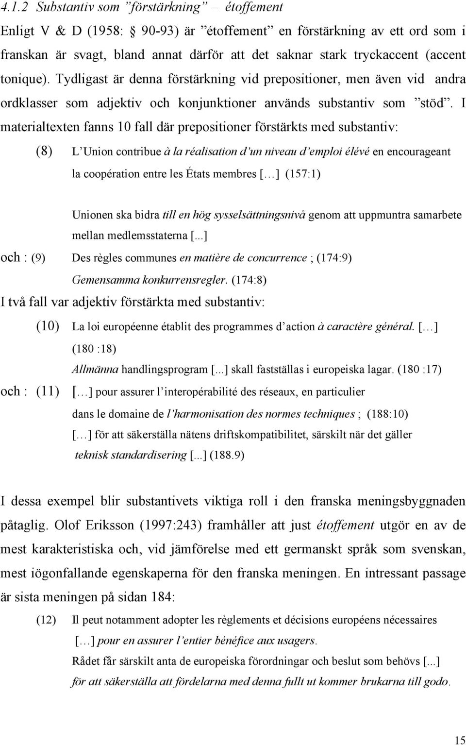 I materialtexten fanns 10 fall där prepositioner förstärkts med substantiv: (8) L Union contribue à la réalisation d un niveau d emploi élévé en encourageant la coopération entre les États membres [