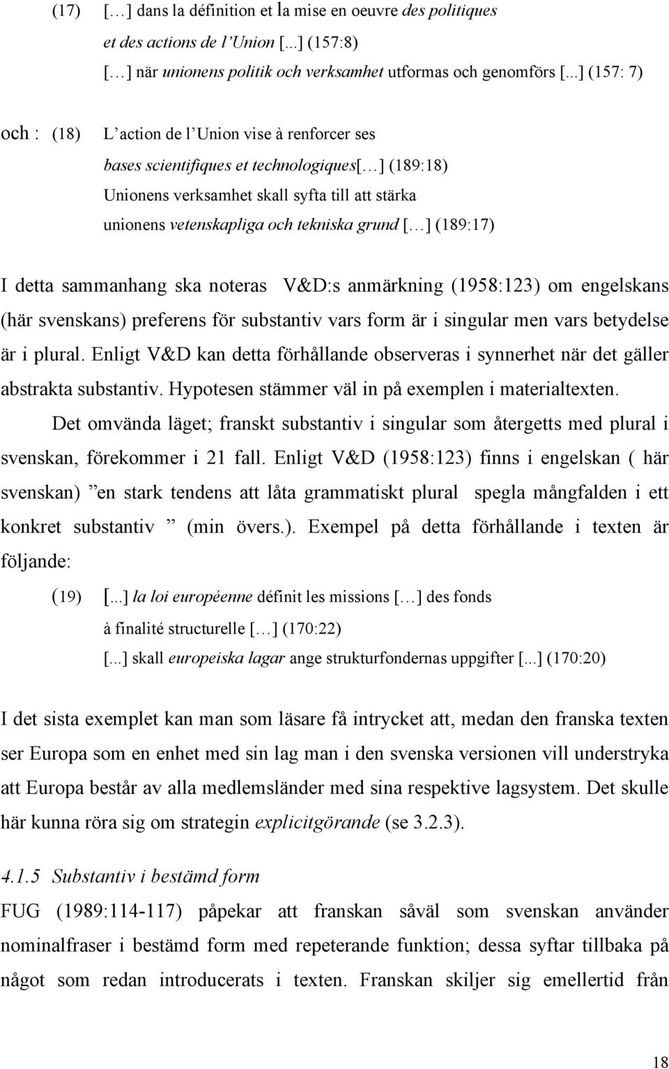 grund [ ] (189:17) I detta sammanhang ska noteras V&D:s anmärkning (1958:123) om engelskans (här svenskans) preferens för substantiv vars form är i singular men vars betydelse är i plural.
