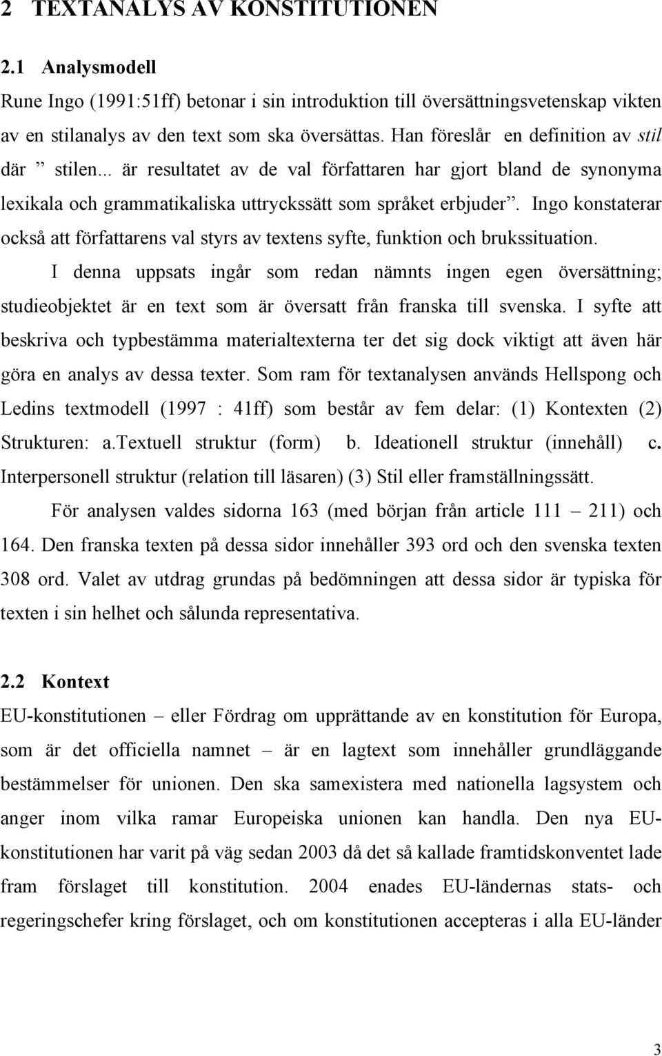 Ingo konstaterar också att författarens val styrs av textens syfte, funktion och brukssituation.