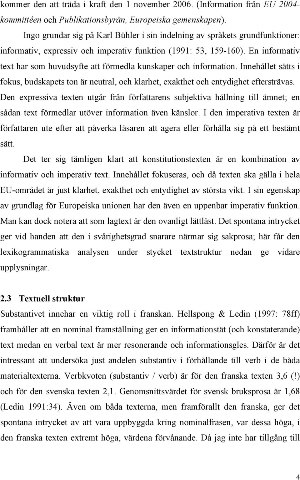 En informativ text har som huvudsyfte att förmedla kunskaper och information. Innehållet sätts i fokus, budskapets ton är neutral, och klarhet, exakthet och entydighet eftersträvas.