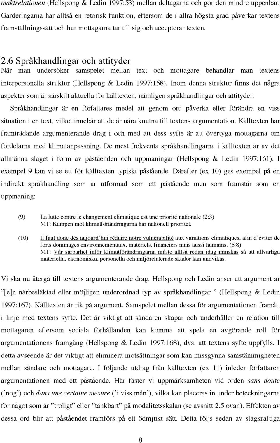 6 Språkhandlingar och attityder När man undersöker samspelet mellan text och mottagare behandlar man textens interpersonella struktur (Hellspong & Ledin 1997:158).