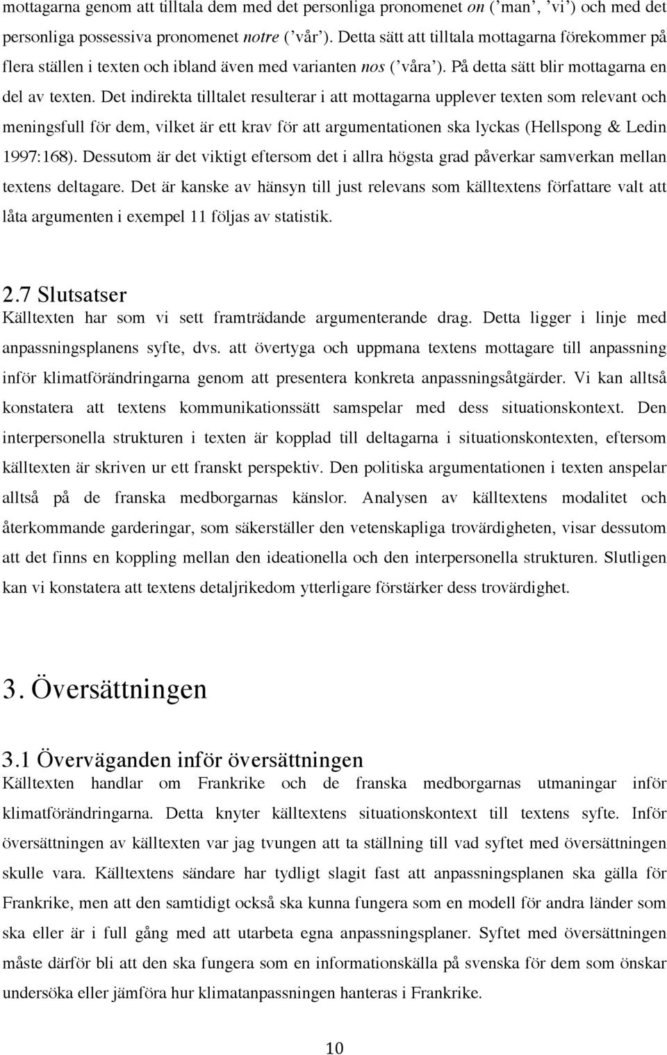 Det indirekta tilltalet resulterar i att mottagarna upplever texten som relevant och meningsfull för dem, vilket är ett krav för att argumentationen ska lyckas (Hellspong & Ledin 1997:168).