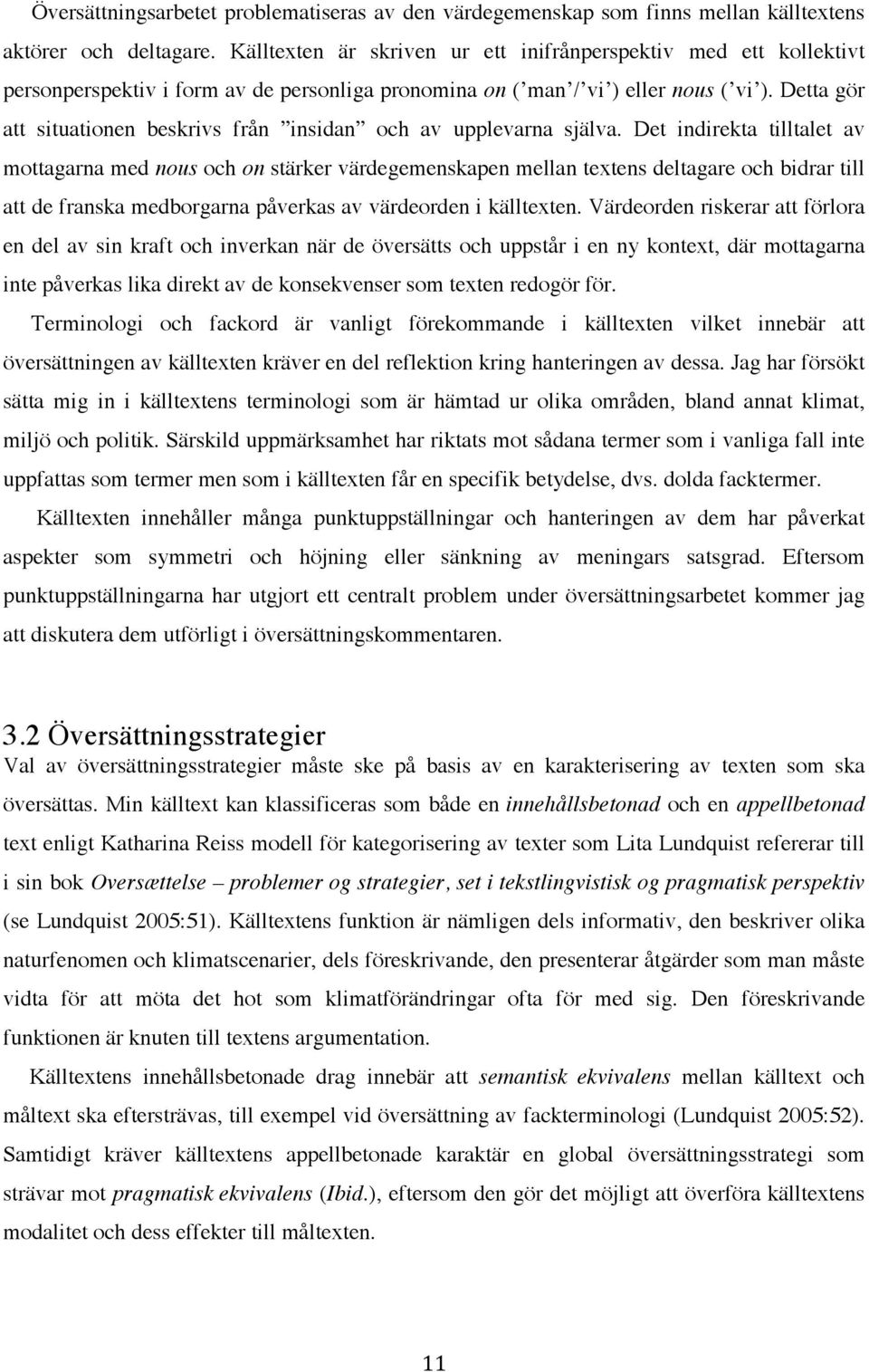 Detta gör att situationen beskrivs från insidan och av upplevarna själva.