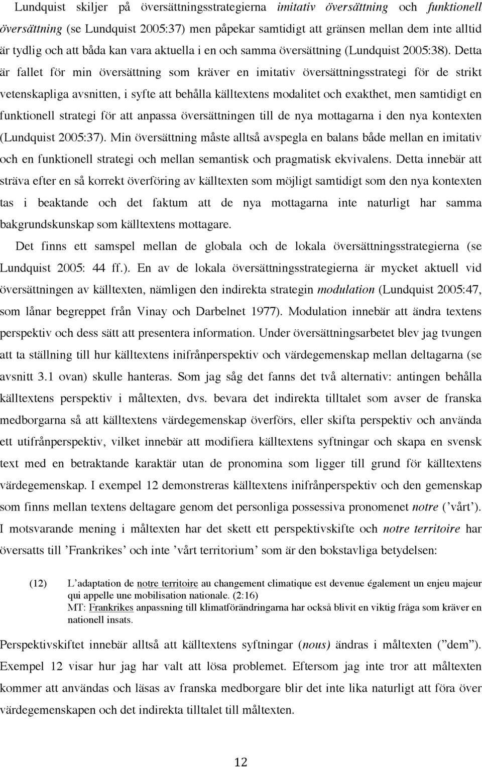 Detta är fallet för min översättning som kräver en imitativ översättningsstrategi för de strikt vetenskapliga avsnitten, i syfte att behålla källtextens modalitet och exakthet, men samtidigt en