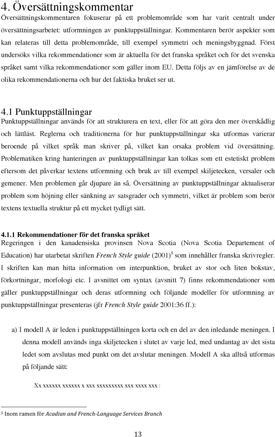 Först undersöks vilka rekommendationer som är aktuella för det franska språket och för det svenska språket samt vilka rekommendationer som gäller inom EU.