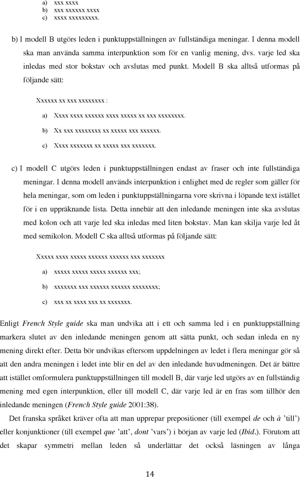 Modell B ska alltså utformas på följande sätt: Xxxxxx xx xxx xxxxxxxx : a) Xxxx xxxx xxxxxx xxxx xxxxx xx xxx xxxxxxxx. b) Xx xxx xxxxxxxx xx xxxxx xxx xxxxxx. c) Xxxx xxxxxxx xx xxxxx xxx xxxxxxx.