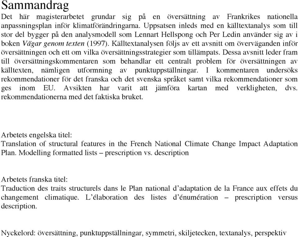 Källtextanalysen följs av ett avsnitt om överväganden inför översättningen och ett om vilka översättningsstrategier som tillämpats.