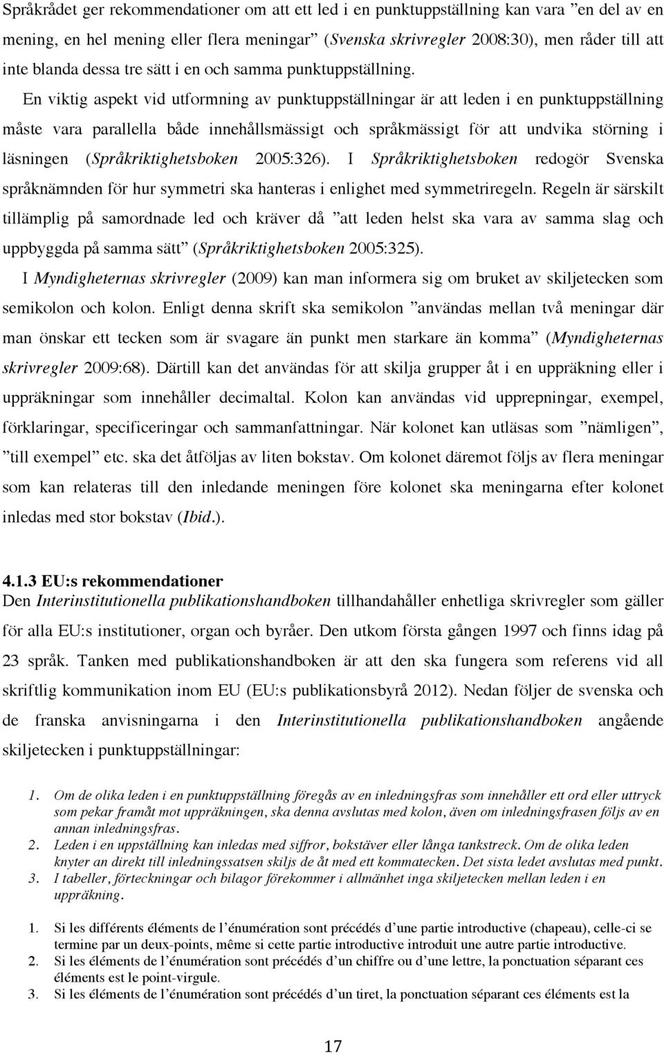 En viktig aspekt vid utformning av punktuppställningar är att leden i en punktuppställning måste vara parallella både innehållsmässigt och språkmässigt för att undvika störning i läsningen