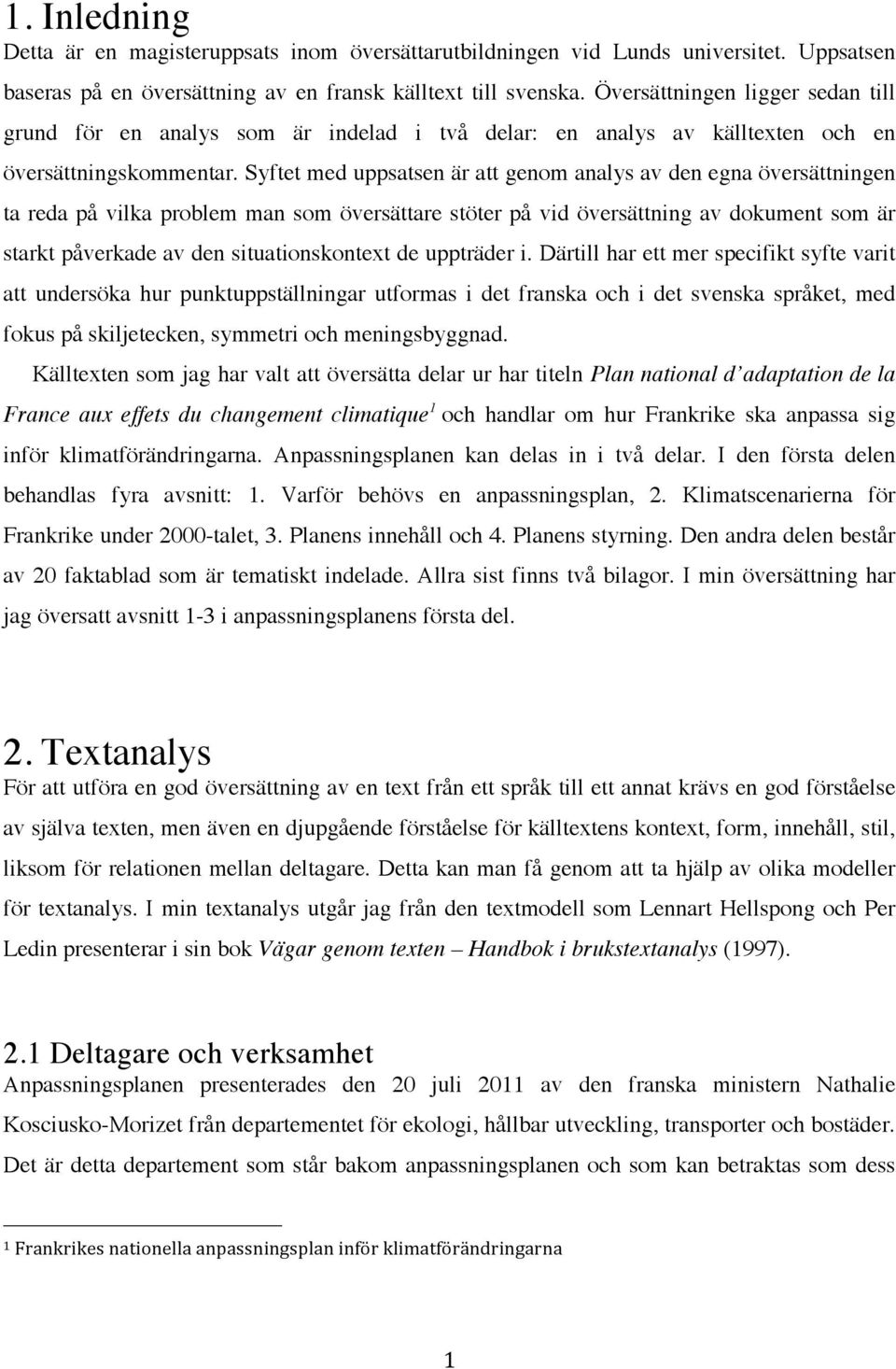 Syftet med uppsatsen är att genom analys av den egna översättningen ta reda på vilka problem man som översättare stöter på vid översättning av dokument som är starkt påverkade av den