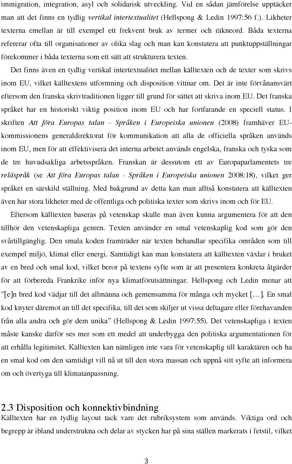 Båda texterna refererar ofta till organisationer av olika slag och man kan konstatera att punktuppställningar förekommer i båda texterna som ett sätt att strukturera texten.