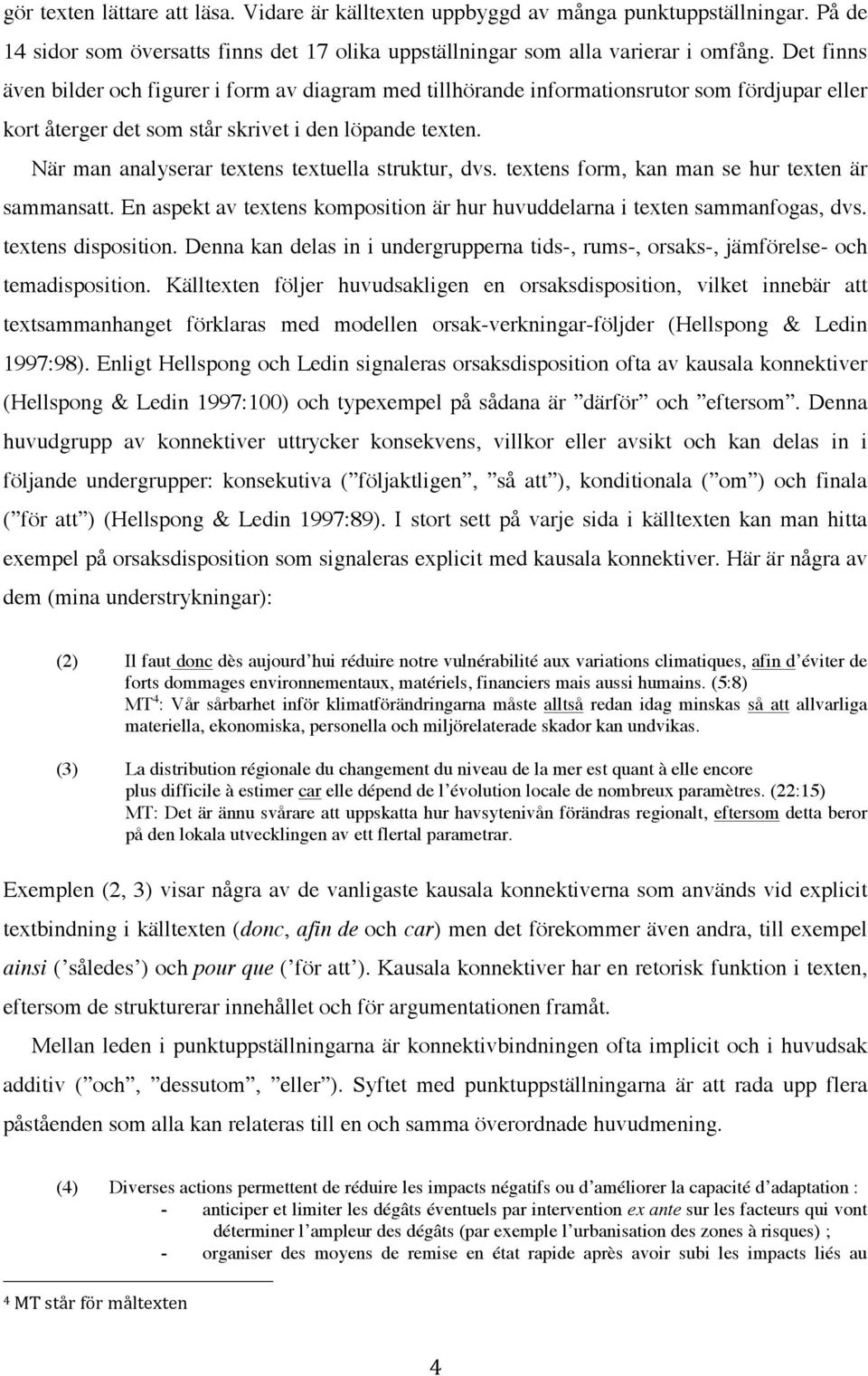 När man analyserar textens textuella struktur, dvs. textens form, kan man se hur texten är sammansatt. En aspekt av textens komposition är hur huvuddelarna i texten sammanfogas, dvs.
