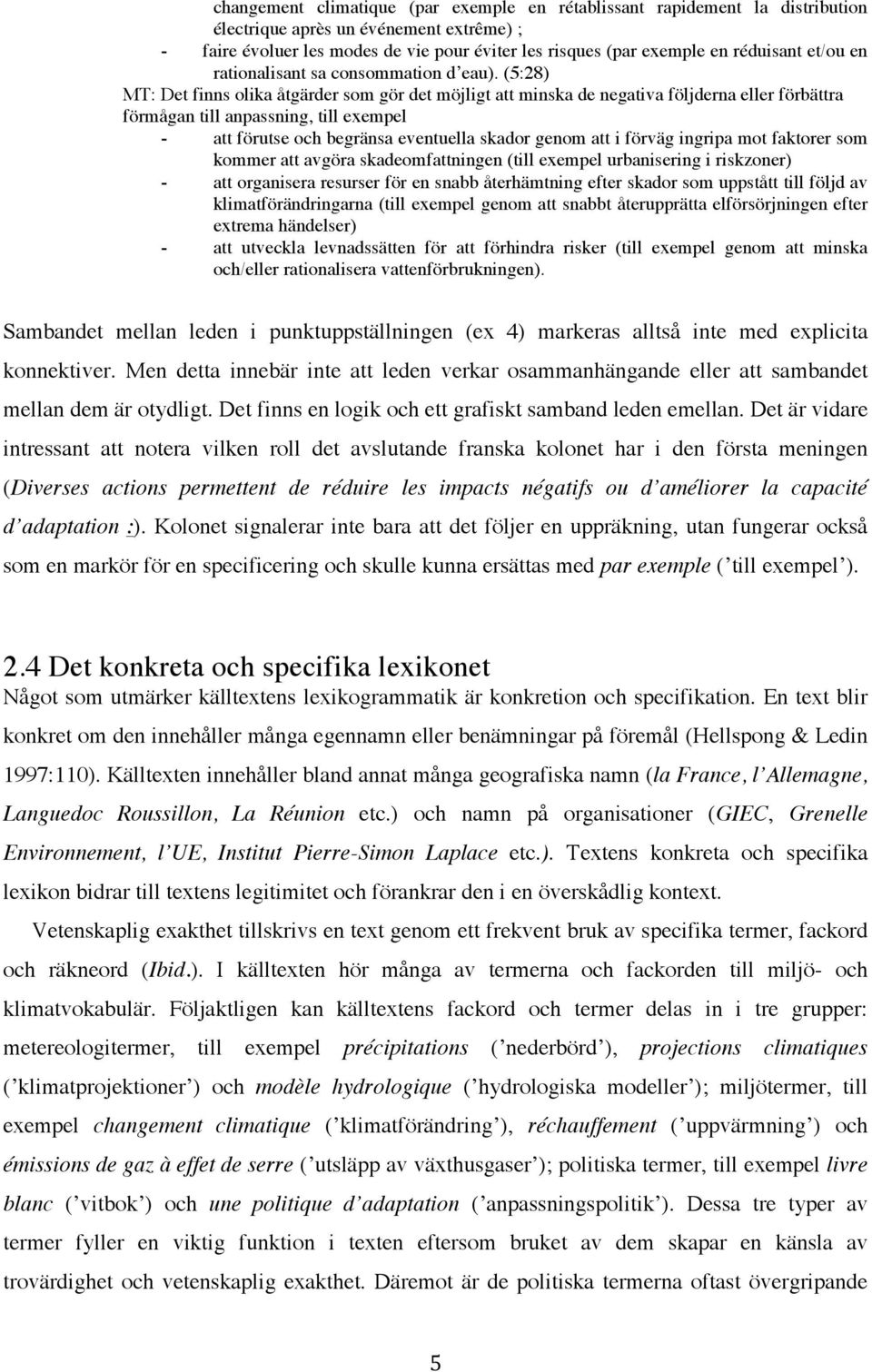 (5:28) MT: Det finns olika åtgärder som gör det möjligt att minska de negativa följderna eller förbättra förmågan till anpassning, till exempel - att förutse och begränsa eventuella skador genom att
