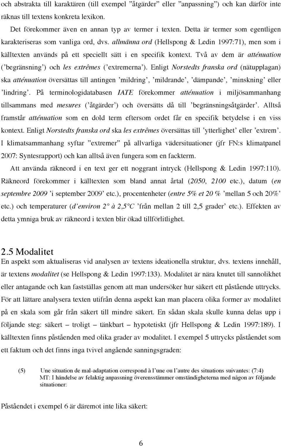 Två av dem är atténuation ( begränsning ) och les extrêmes ( extremerna ).