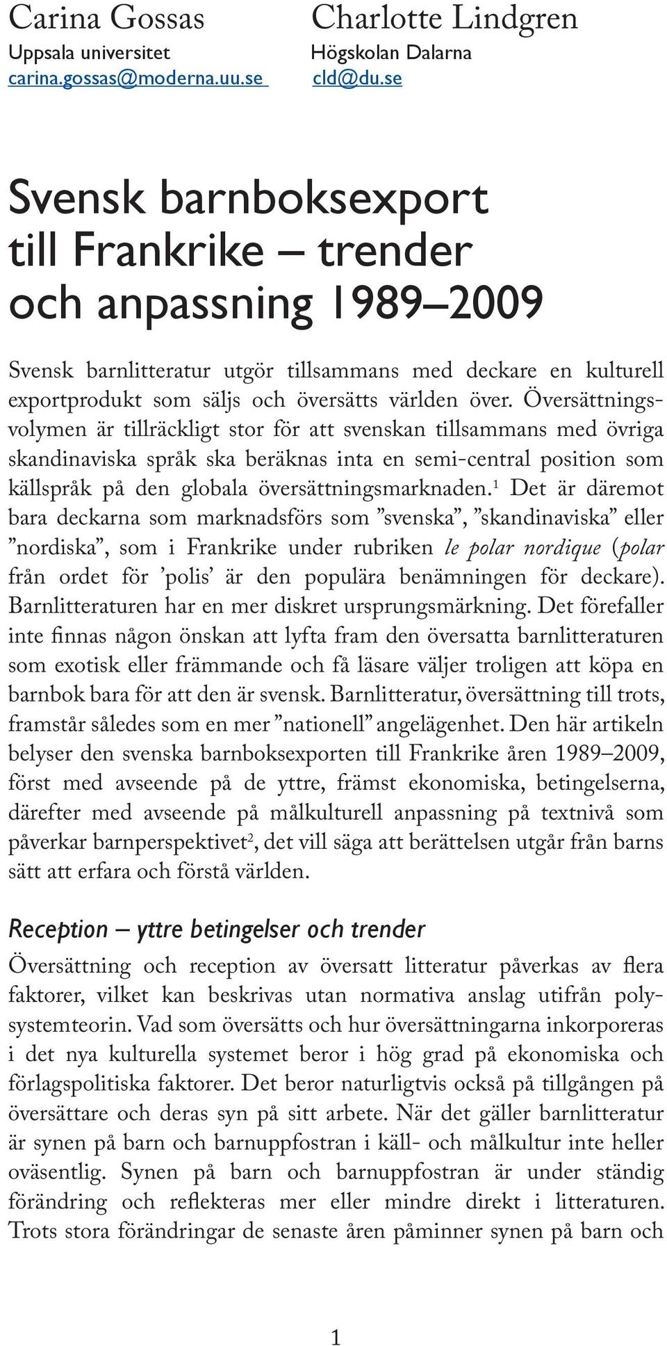 Översättningsvolymen är tillräckligt stor för att svenskan tillsammans med övriga skandinaviska språk ska beräknas inta en semi-central position som källspråk på den globala översättningsmarknaden.