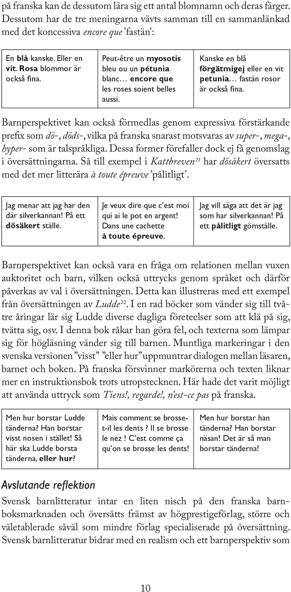 Kanske en blå förgätmigej eller en vit petunia fastän rosor är också fina.