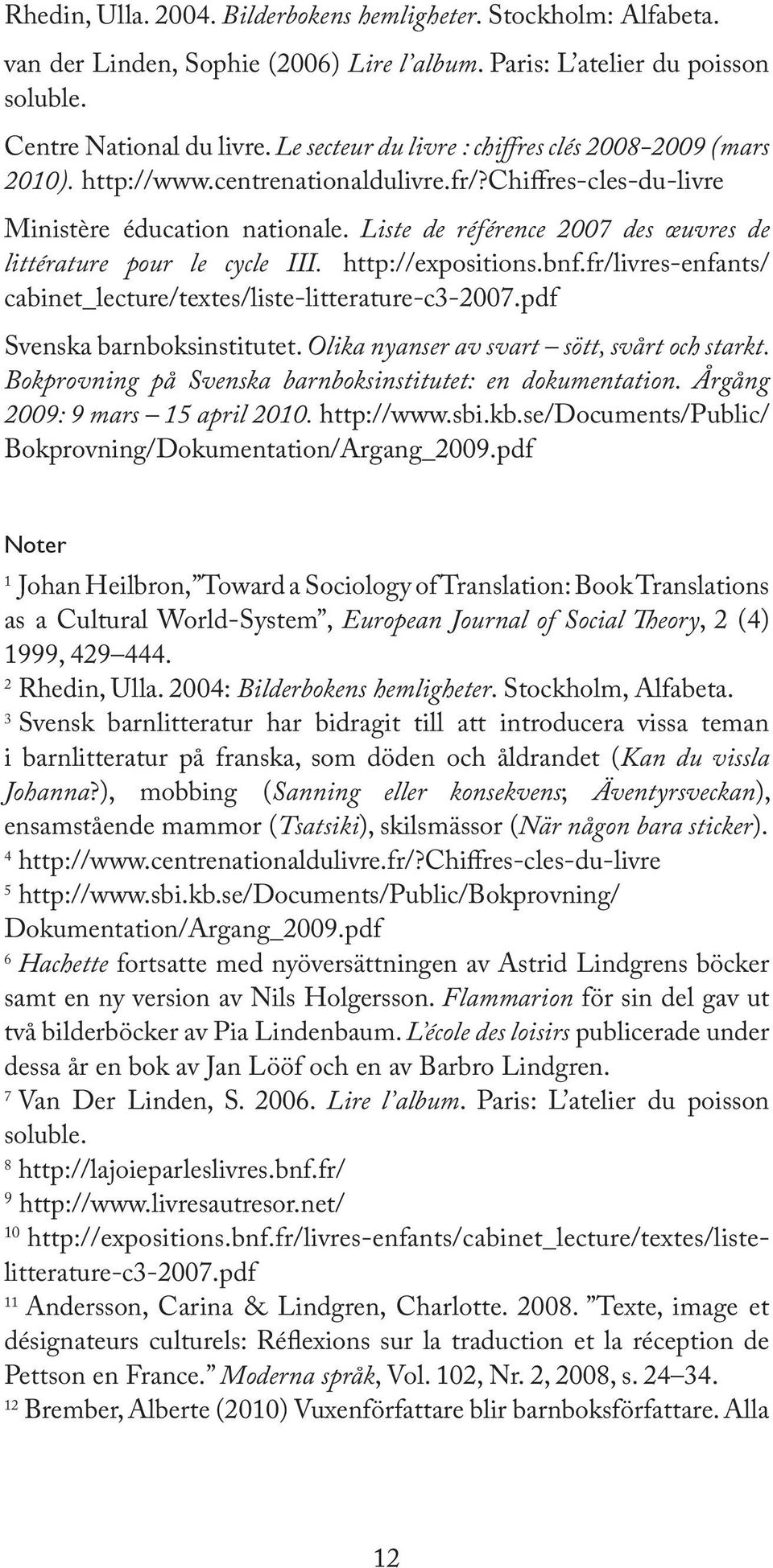 Liste de référence 2007 des œuvres de littérature pour le cycle III. http://expositions.bnf.fr/livres-enfants/ cabinet_lecture/textes/liste-litterature-c3-2007.pdf Svenska barnboksinstitutet.