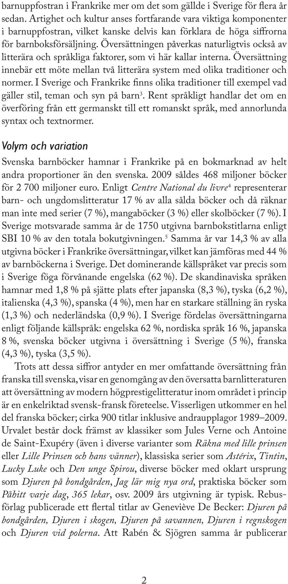 Översättningen påverkas naturligtvis också av litterära och språkliga faktorer, som vi här kallar interna. Översättning innebär ett möte mellan två litterära system med olika traditioner och normer.