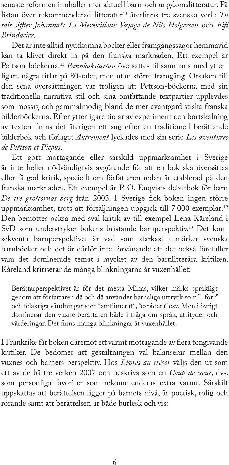 Ett exempel är Pettson-böckerna. 11 Pannkakstårtan översattes tillsammans med ytterligare några titlar på 80-talet, men utan större framgång.