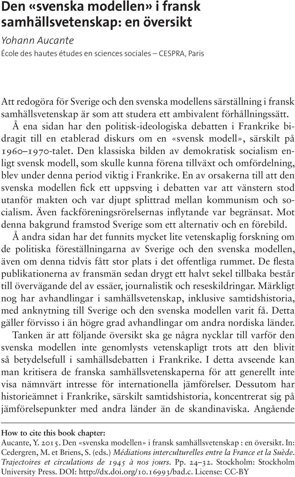 Å ena sidan har den politisk-ideologiska debatten i Frankrike bidragit till en etablerad diskurs om en «svensk modell», särskilt på 1960 1970-talet.