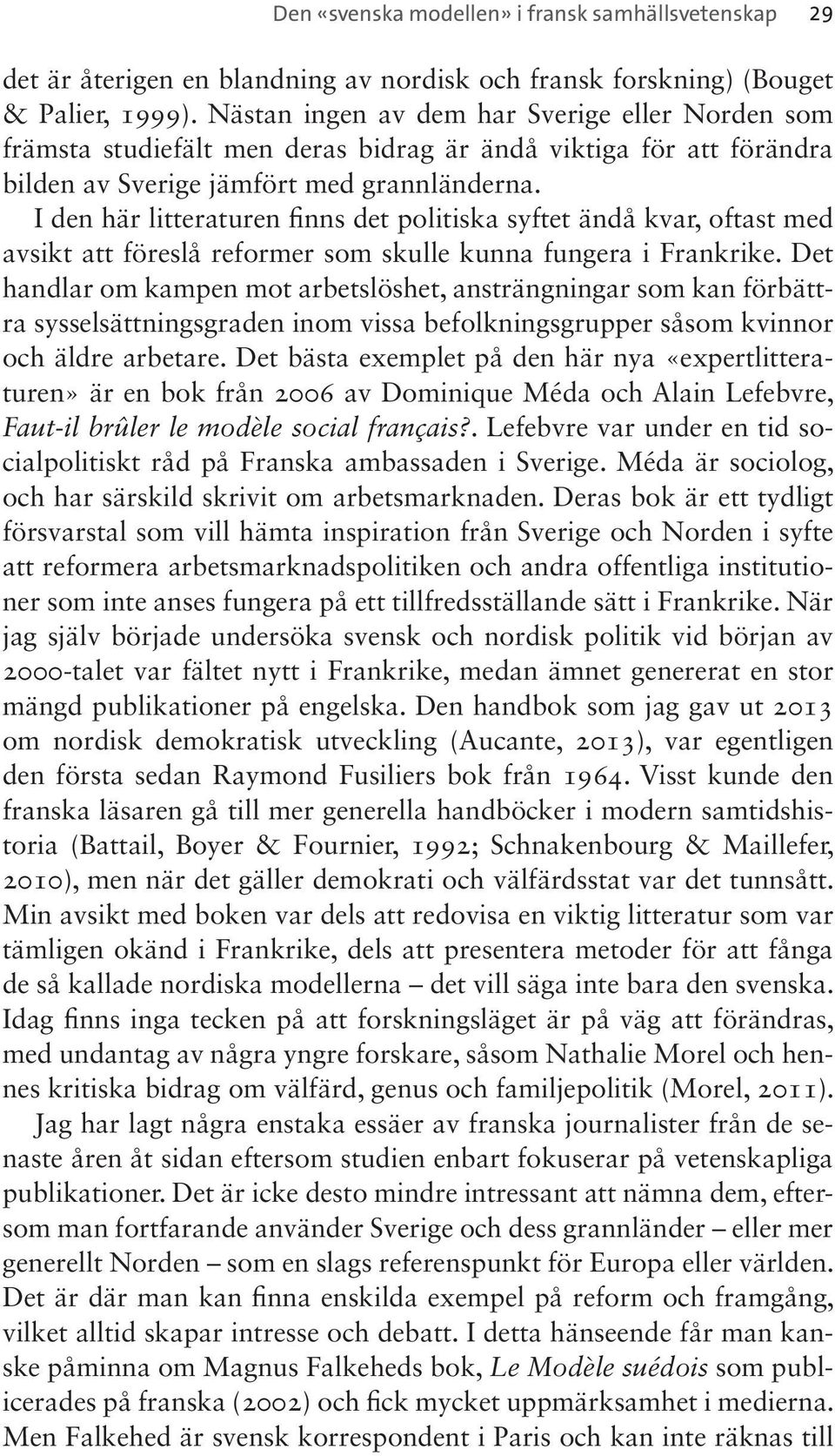 I den här litteraturen finns det politiska syftet ändå kvar, oftast med avsikt att föreslå reformer som skulle kunna fungera i Frankrike.