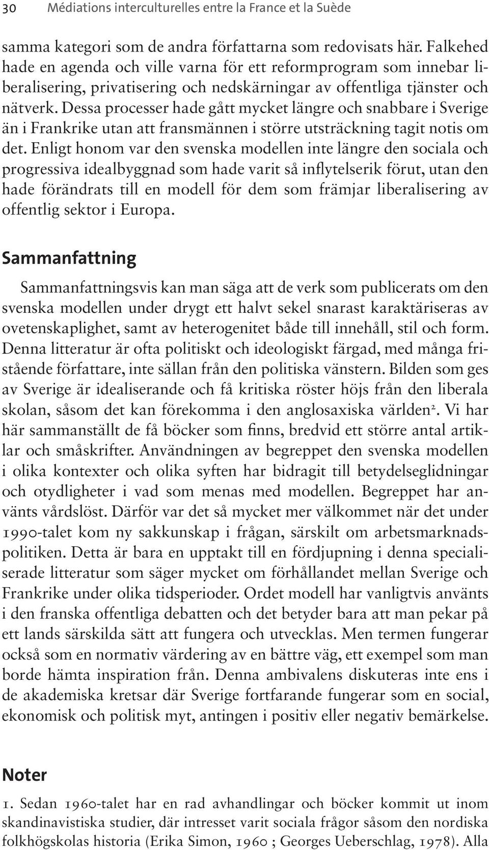 Dessa processer hade gått mycket längre och snabbare i Sverige än i Frankrike utan att fransmännen i större utsträckning tagit notis om det.