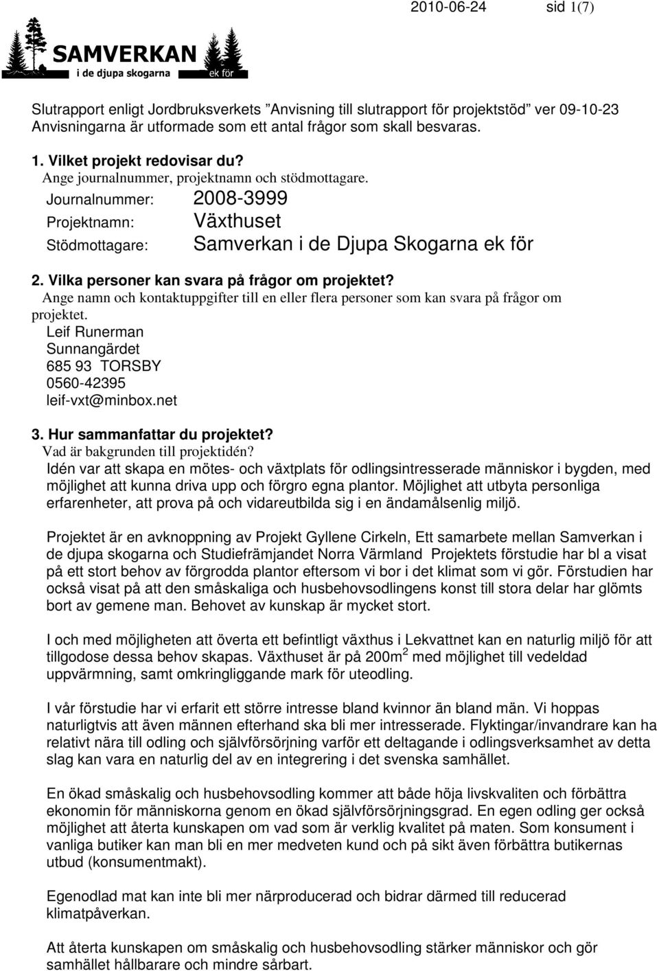 Vilka personer kan svara på frågor om projektet? Ange namn och kontaktuppgifter till en eller flera personer som kan svara på frågor om projektet.