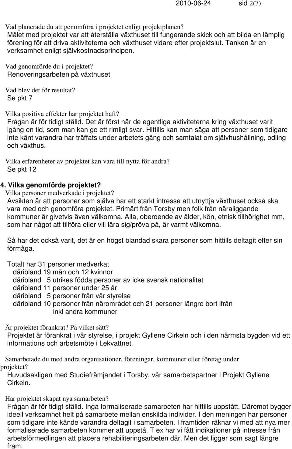 Tanken är en verksamhet enligt självkostnadsprincipen. Vad genomförde du i projektet? Renoveringsarbeten på växthuset Vad blev det för resultat? Se pkt 7 Vilka positiva effekter har projektet haft?