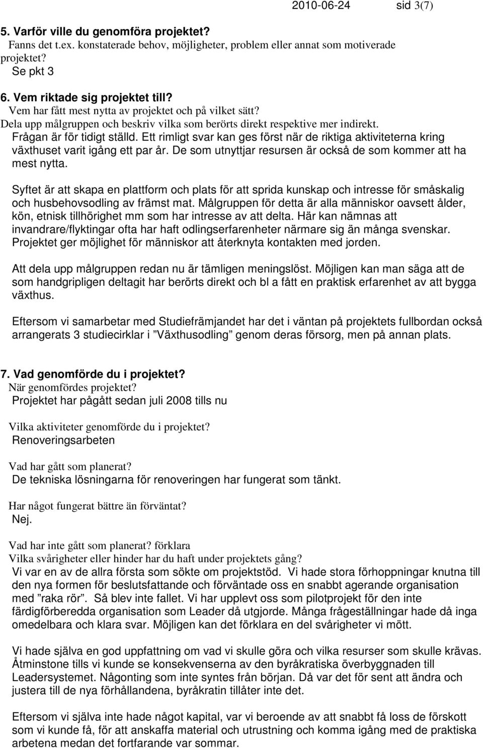 Ett rimligt svar kan ges först när de riktiga aktiviteterna kring växthuset varit igång ett par år. De som utnyttjar resursen är också de som kommer att ha mest nytta.