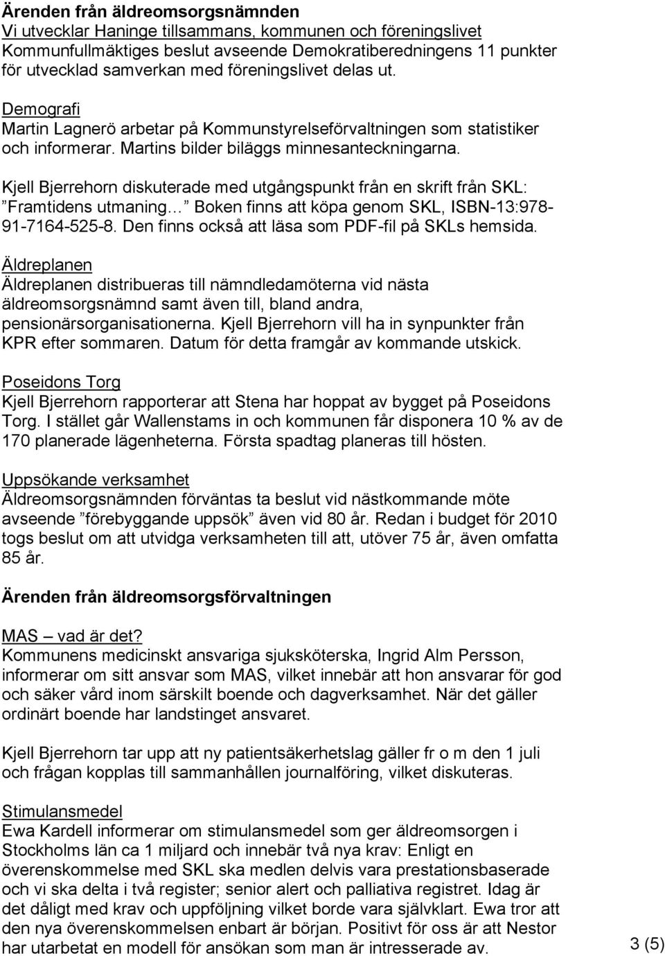 Kjell Bjerrehorn diskuterade med utgångspunkt från en skrift från SKL: Framtidens utmaning Boken finns att köpa genom SKL, ISBN-13:978-91-7164-525-8.