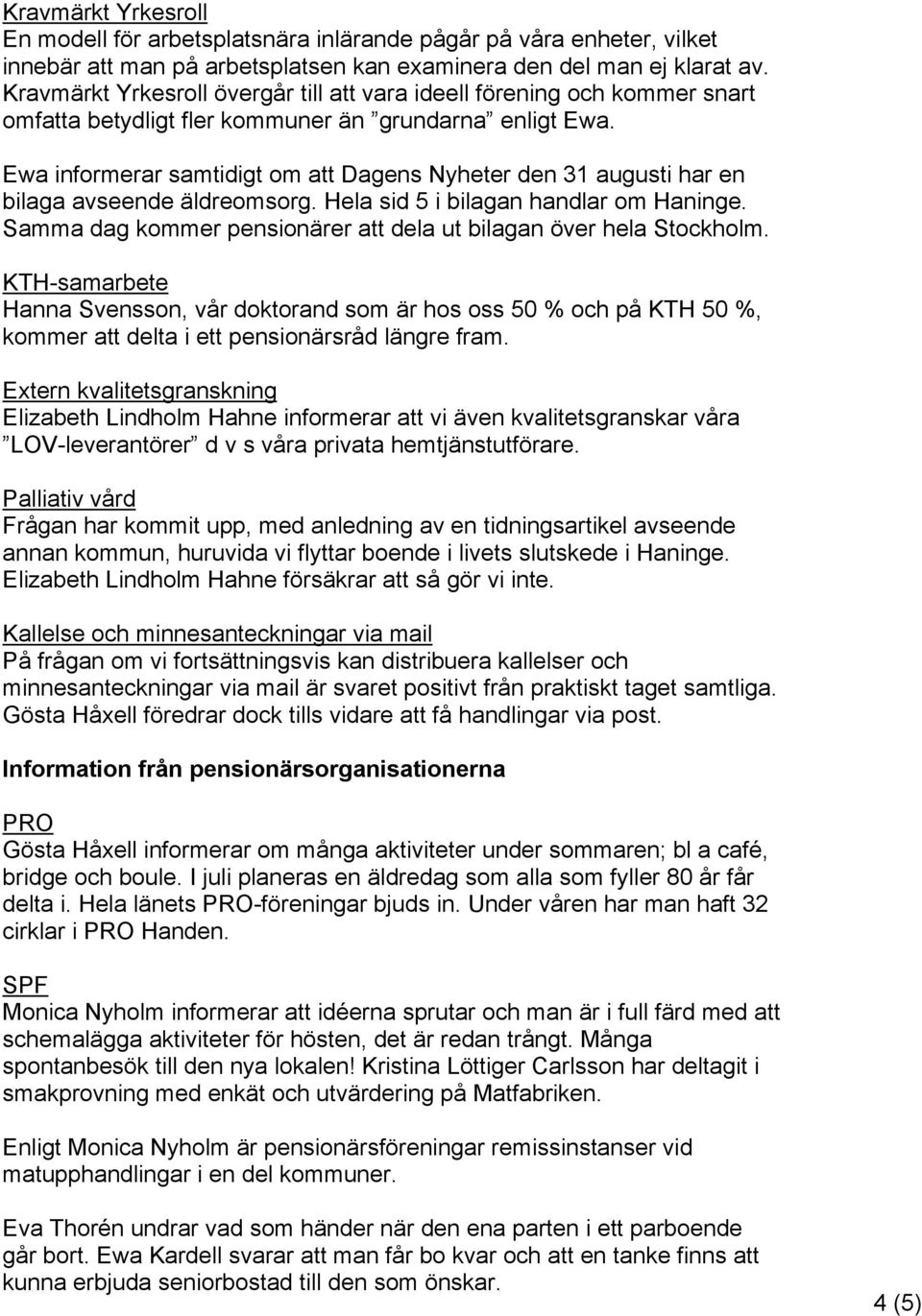 Ewa informerar samtidigt om att Dagens Nyheter den 31 augusti har en bilaga avseende äldreomsorg. Hela sid 5 i bilagan handlar om Haninge.