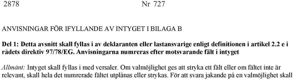 Om valmöjlighet ges att stryka ett fält eller om fältet inte är relevant, skall hela det numrerade fältet utplånas eller strykas.