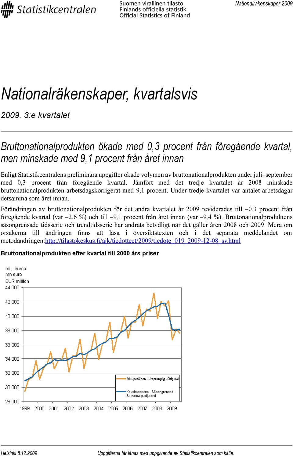 Jämfört med det tredje kvartalet år 2008 minskade bruttonationalprodukten arbetsdagskorrigerat med 9,1 procent. Under tredje kvartalet var antalet arbetsdagar detsamma som året innan.