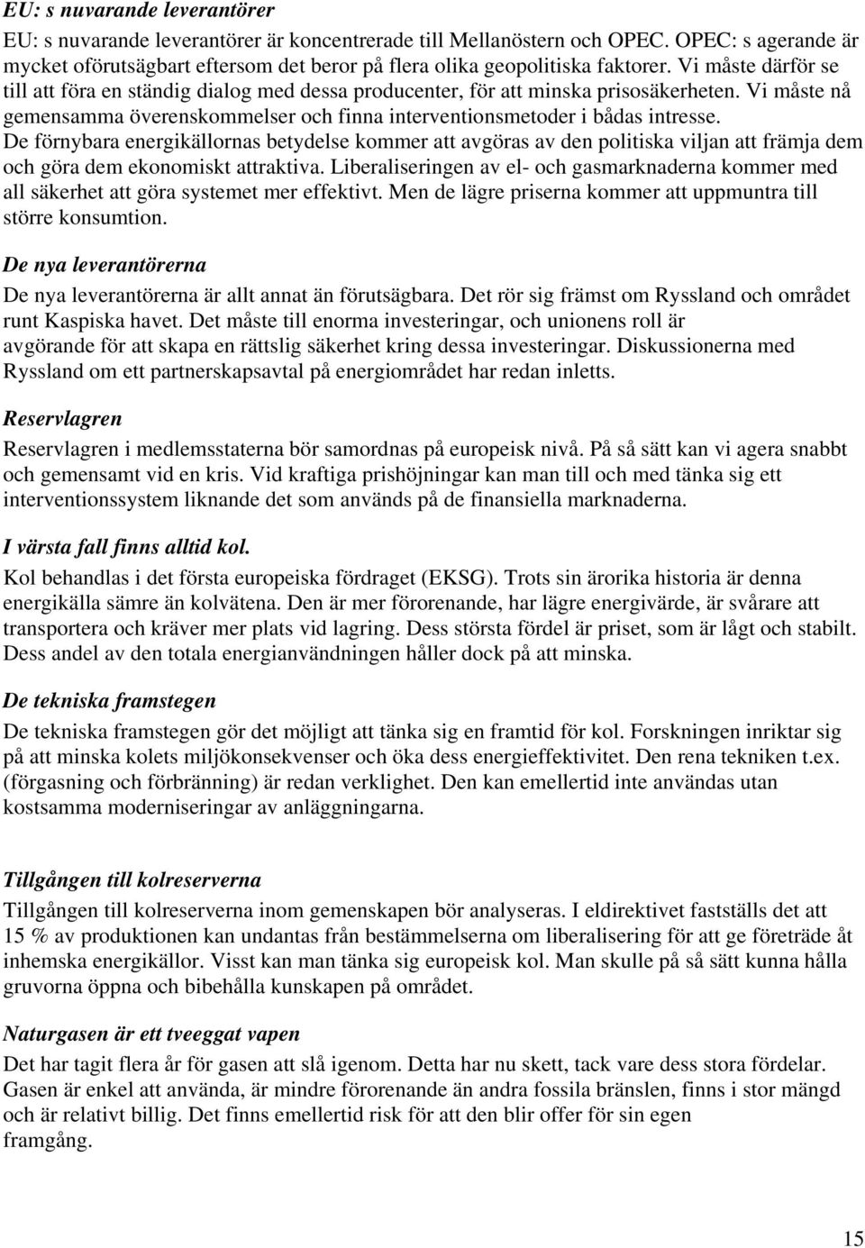 De förnybara energikällornas betydelse kommer att avgöras av den politiska viljan att främja dem och göra dem ekonomiskt attraktiva.