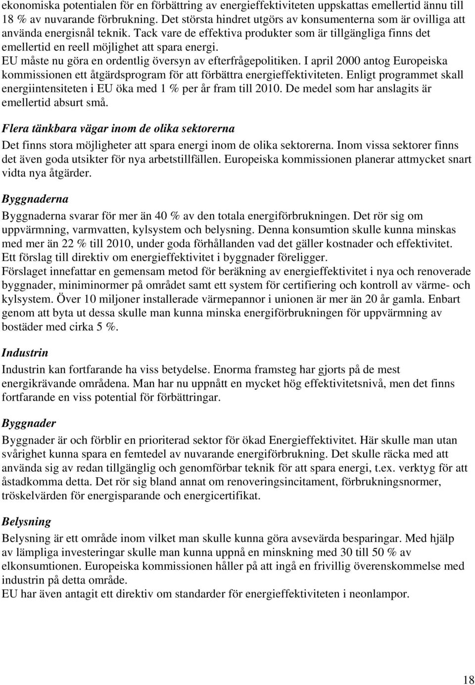 Tack vare de effektiva produkter som är tillgängliga finns det emellertid en reell möjlighet att spara energi. EU måste nu göra en ordentlig översyn av efterfrågepolitiken.