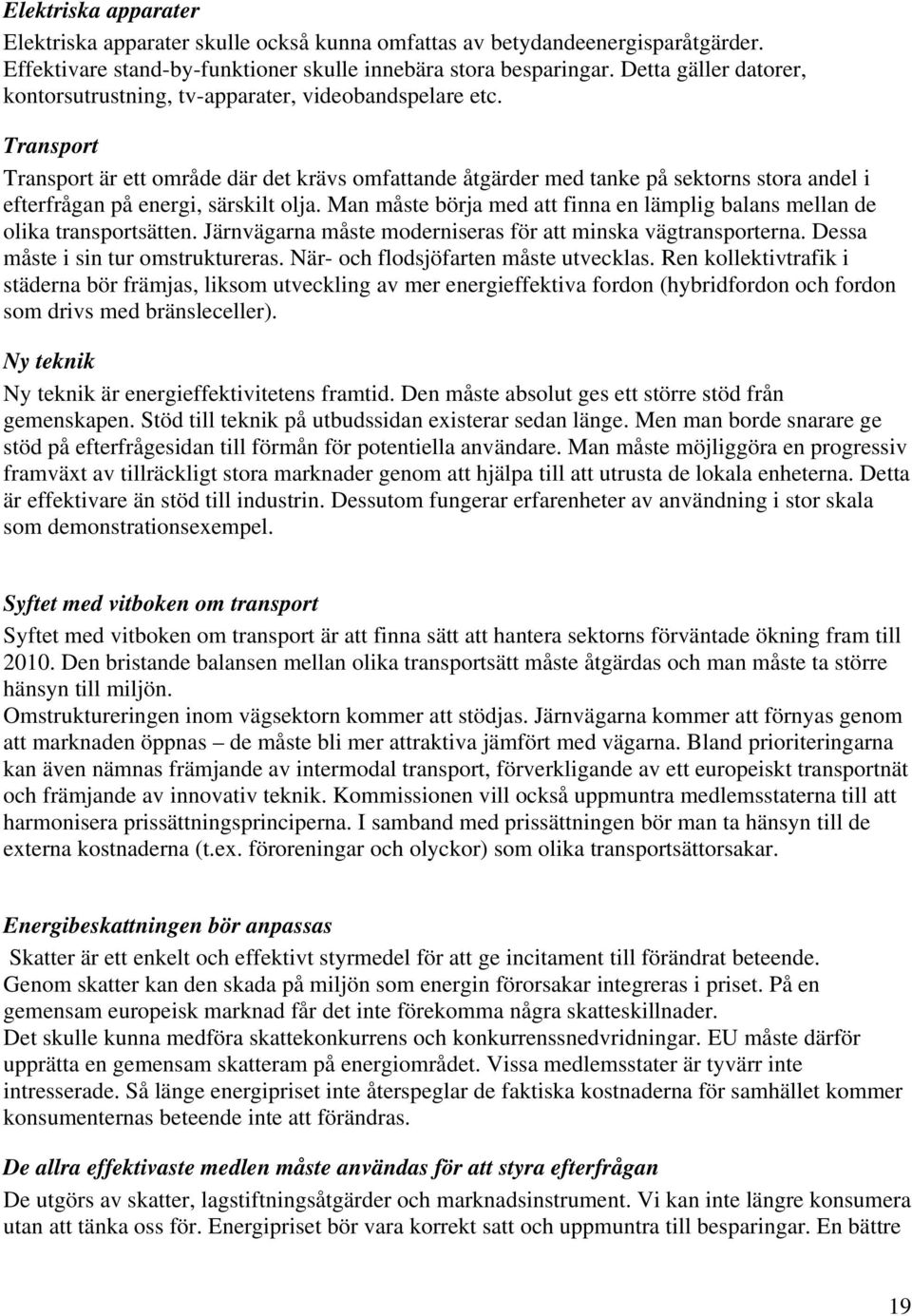 Transport Transport är ett område där det krävs omfattande åtgärder med tanke på sektorns stora andel i efterfrågan på energi, särskilt olja.