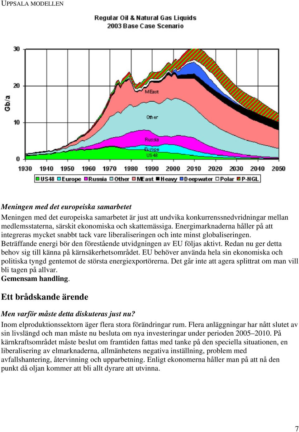 Beträffande energi bör den förestående utvidgningen av EU följas aktivt. Redan nu ger detta behov sig till känna på kärnsäkerhetsområdet.