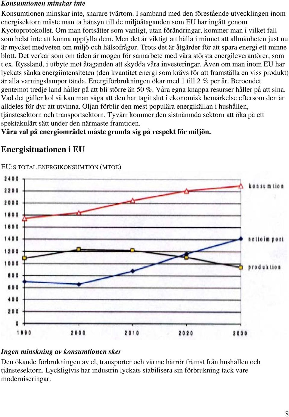 Om man fortsätter som vanligt, utan förändringar, kommer man i vilket fall som helst inte att kunna uppfylla dem.