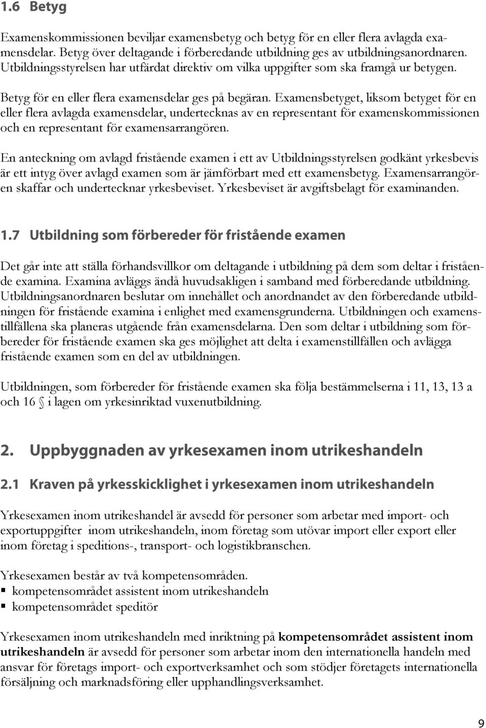 Examensbetyget, liksom betyget för en eller flera avlagda examensdelar, undertecknas av en representant för examenskommissionen och en representant för examensarrangören.