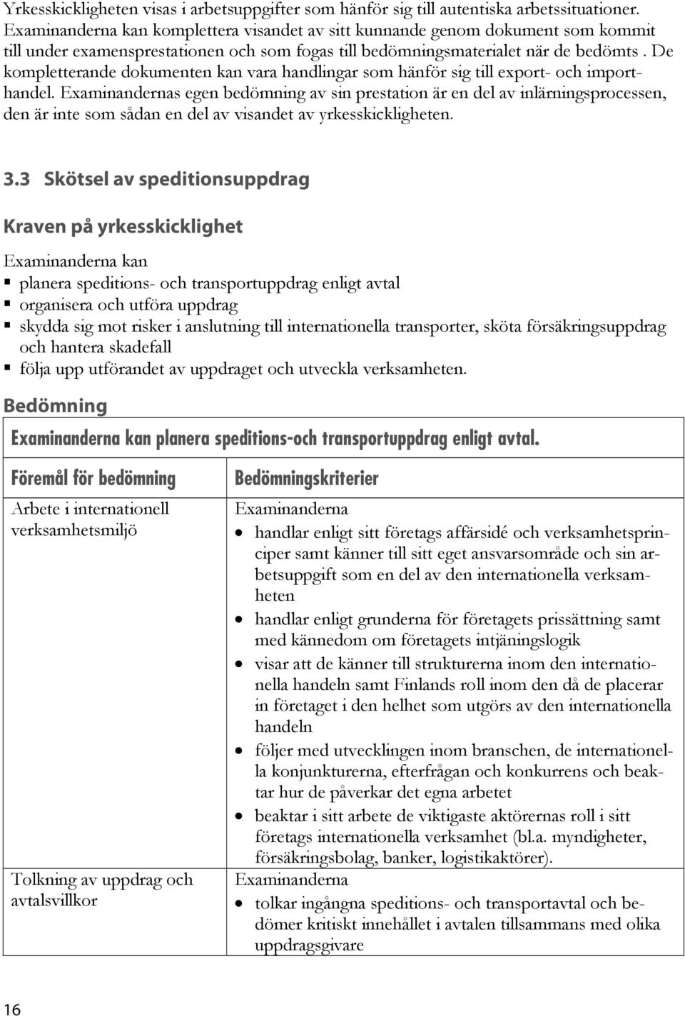 De kompletterande dokumenten kan vara handlingar som hänför sig till export- och importhandel.