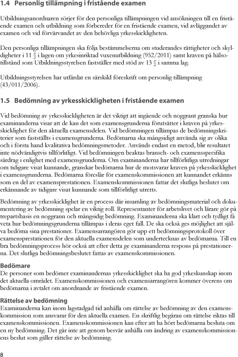 Den personliga tillämpningen ska följa bestämmelserna om studerandes rättigheter och skyldigheter i 11 i lagen om yrkesinriktad vuxenutbildning (952/2011) samt kraven på hälsotillstånd som