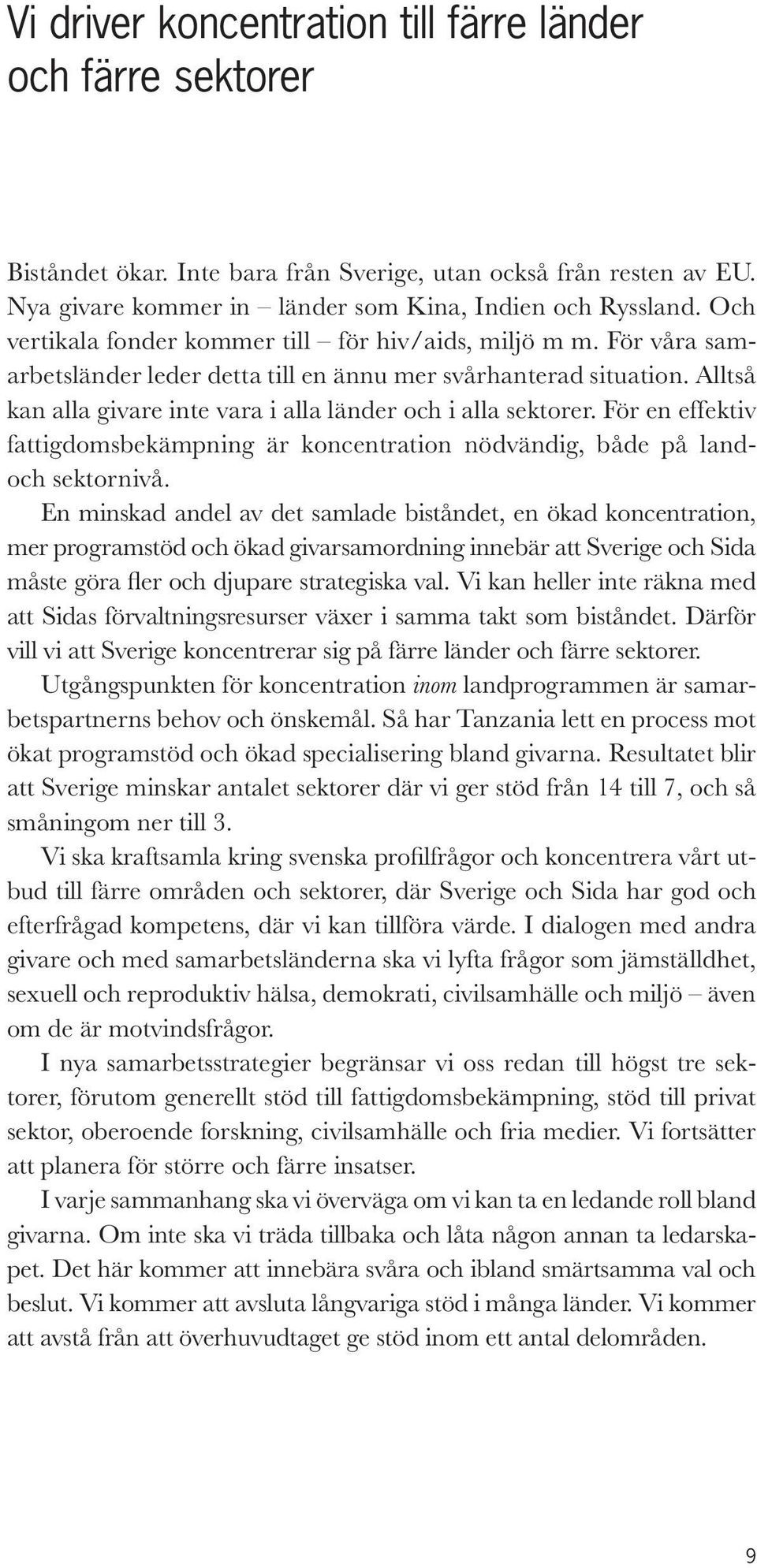 Alltså kan alla givare inte vara i alla länder och i alla sektorer. För en effektiv fattigdomsbekämpning är koncentration nödvändig, både på landoch sektornivå.