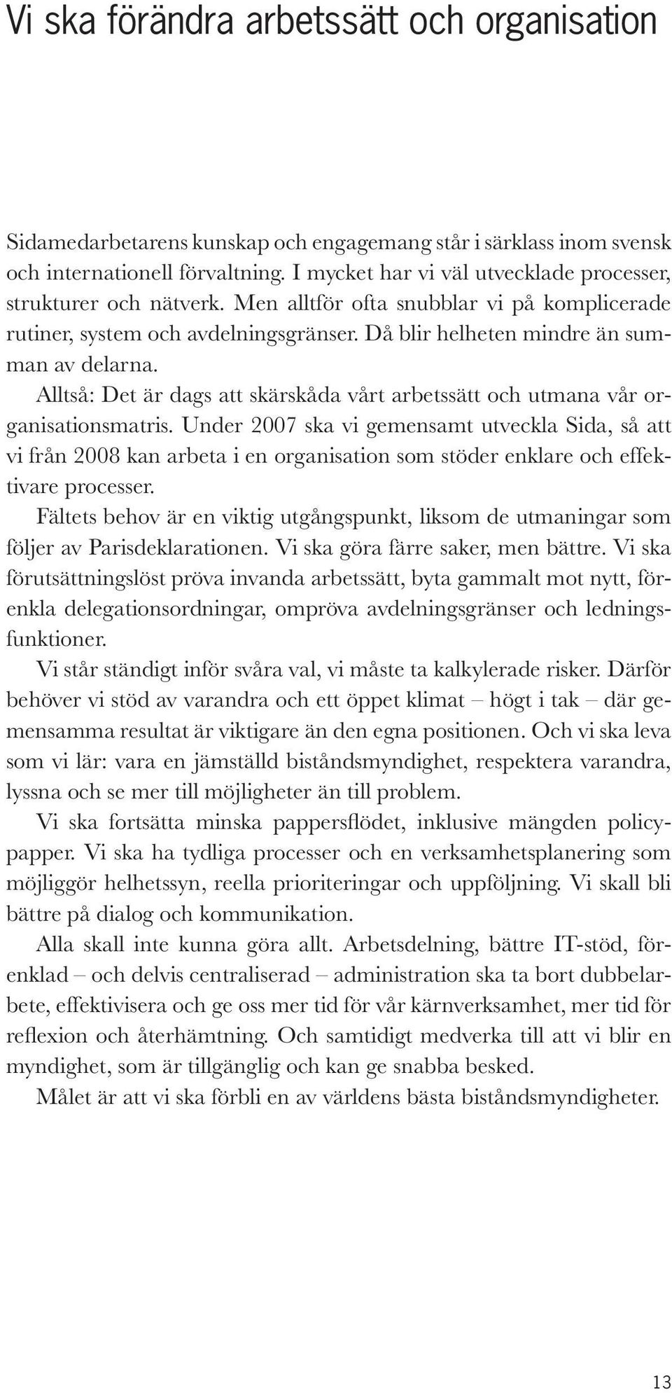 Alltså: Det är dags att skärskåda vårt arbetssätt och utmana vår organisationsmatris.