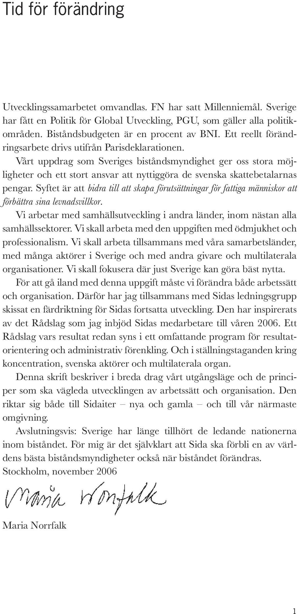 Vårt uppdrag som Sveriges biståndsmyndighet ger oss stora möjligheter och ett stort ansvar att nyttiggöra de svenska skattebetalarnas pengar.