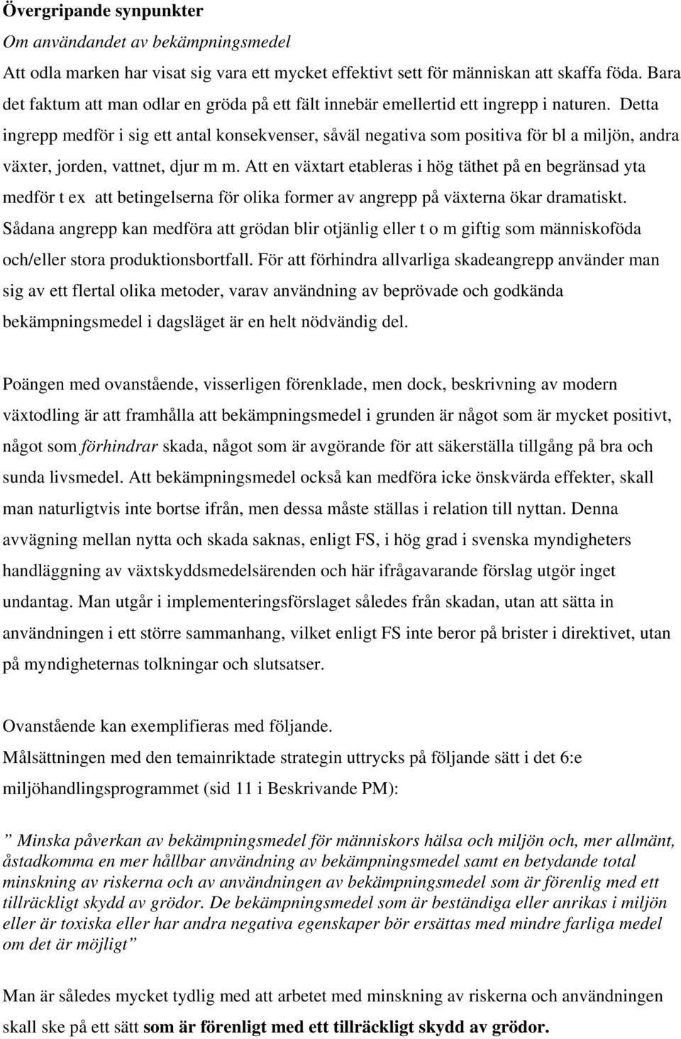 Detta ingrepp medför i sig ett antal konsekvenser, såväl negativa som positiva för bl a miljön, andra växter, jorden, vattnet, djur m m.