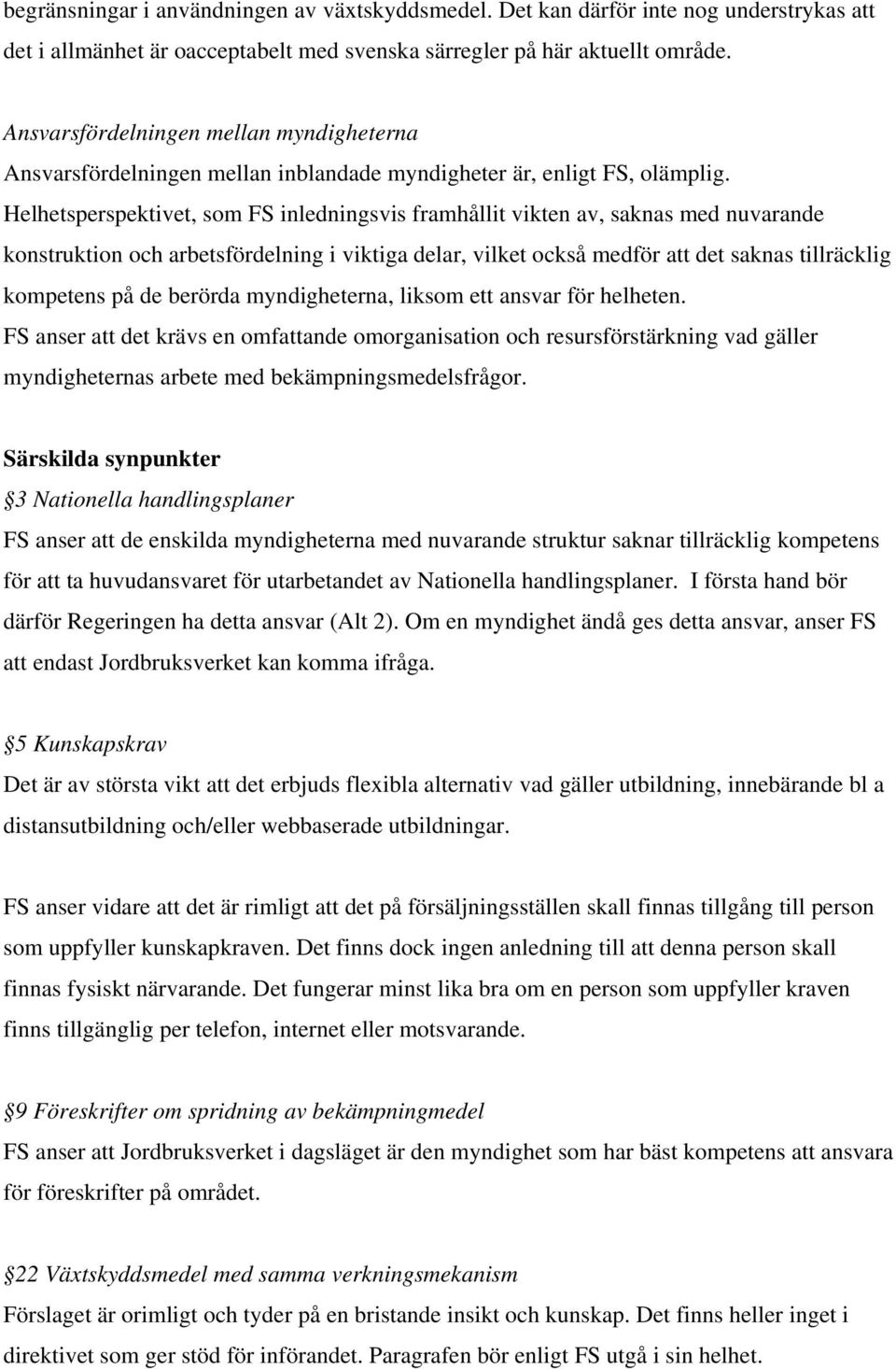 Helhetsperspektivet, som FS inledningsvis framhållit vikten av, saknas med nuvarande konstruktion och arbetsfördelning i viktiga delar, vilket också medför att det saknas tillräcklig kompetens på de