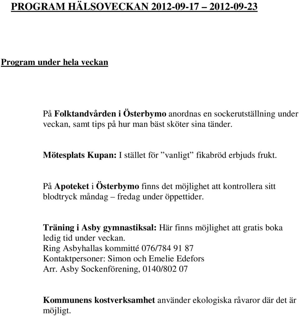 På Apoteket i Österbymo finns det möjlighet att kontrollera sitt blodtryck måndag fredag under öppettider.