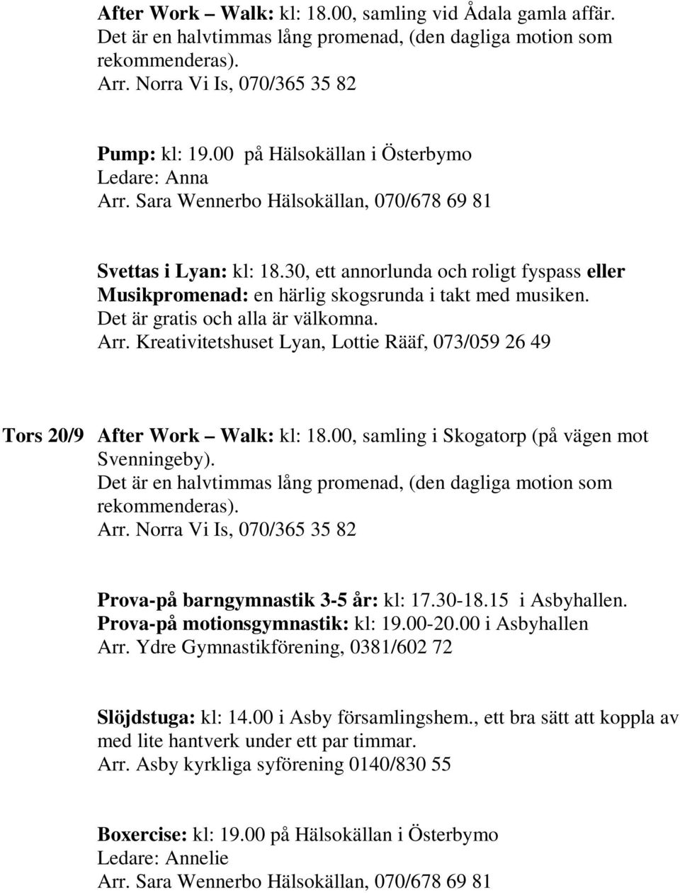 Kreativitetshuset Lyan, Lottie Rääf, 073/059 26 49 Tors 20/9 After Work Walk: kl: 18.00, samling i Skogatorp (på vägen mot Svenningeby). Prova-på barngymnastik 3-5 år: kl: 17.30-18.