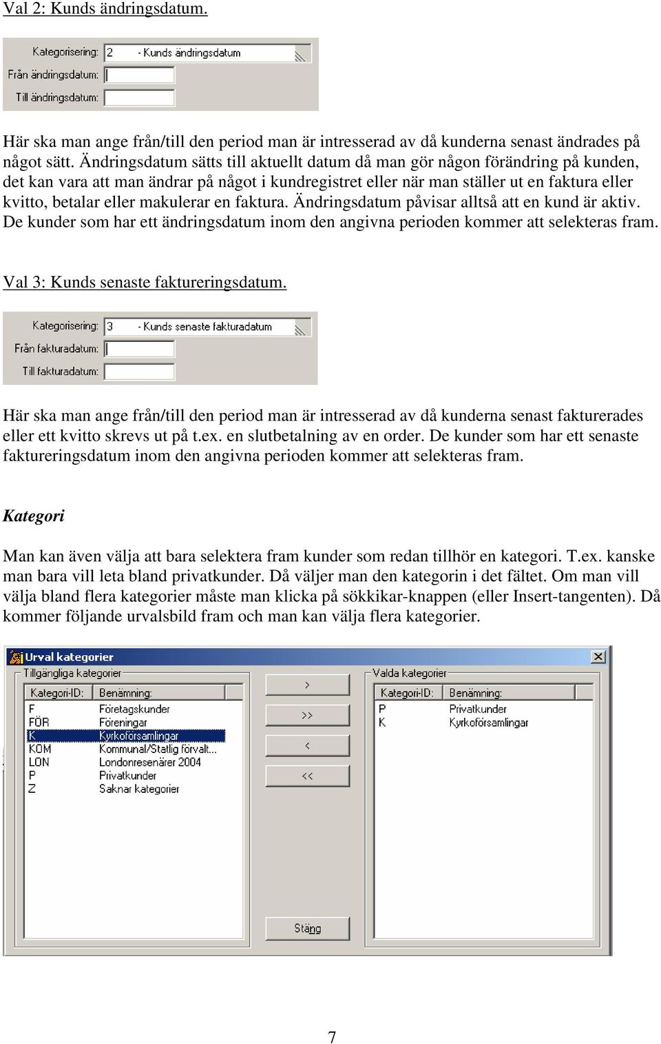 makulerar en faktura. Ändringsdatum påvisar alltså att en kund är aktiv. De kunder som har ett ändringsdatum inom den angivna perioden kommer att selekteras fram.