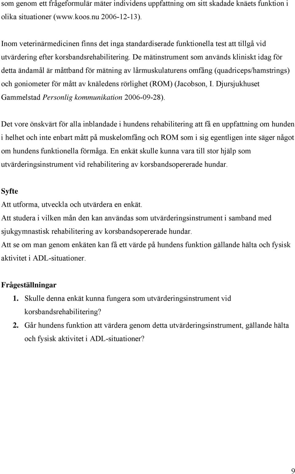 De mätinstrument som används kliniskt idag för detta ändamål är måttband för mätning av lårmuskulaturens omfång (quadriceps/hamstrings) och goniometer för mått av knäledens rörlighet (ROM) (Jacobson,