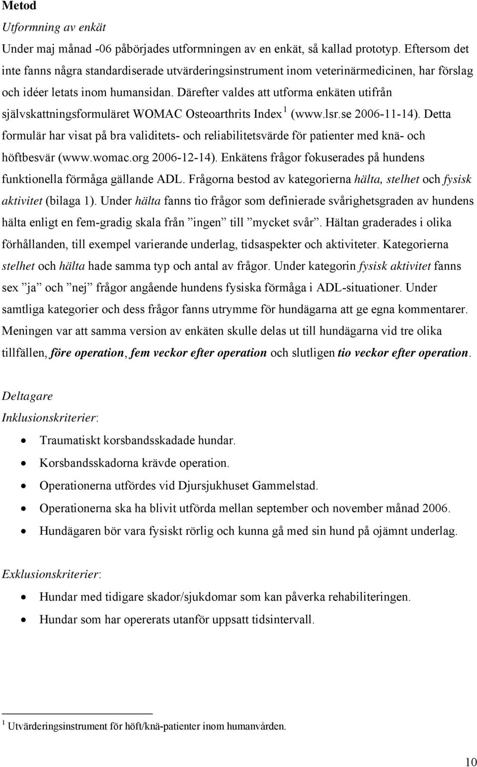 Därefter valdes att utforma enkäten utifrån självskattningsformuläret WOMAC Osteoarthrits Index 1 (www.lsr.se 2006-11-14).